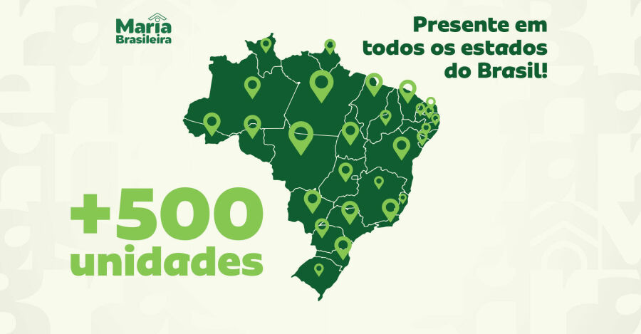 A Maria Brasileira está em todos os estados do Brasil com mais de 500 unidades.